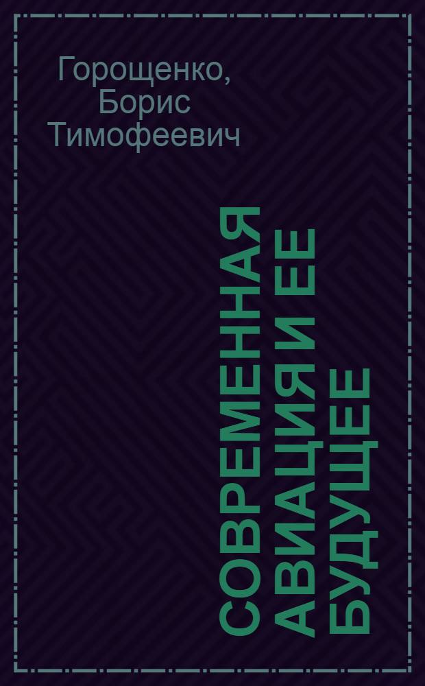 Современная авиация и ее будущее : Стенограмма публ. лекции, прочит. 12 янв. 1947 г. в Лекц. зале в Москве