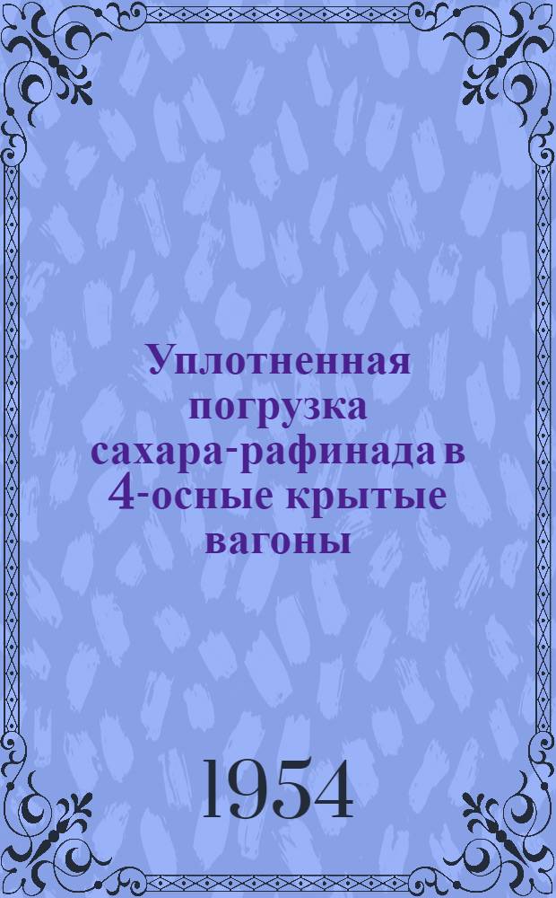 Уплотненная погрузка сахара-рафинада в 4-осные крытые вагоны : (Опыт работы весовщиков станции Хутор Михайловский)