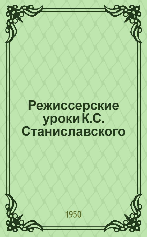 Режиссерские уроки К.С. Станиславского : Беседы и записи репетиций