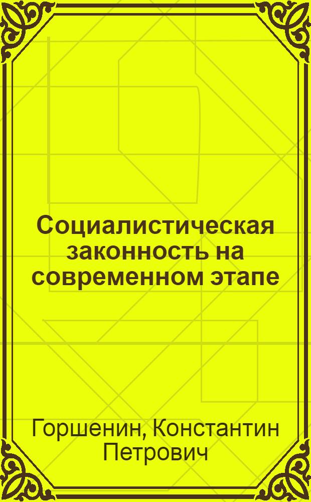 Социалистическая законность на современном этапе : Стенограмма публичной лекции, прочит. 17-го авг. 1948 г. в Центр. лектории О-ва в Москве
