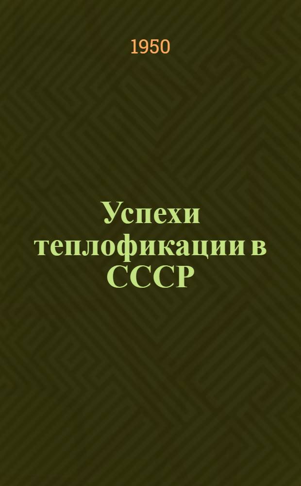 Успехи теплофикации в СССР : Стенограмма публичной лекции, прочит. в Центр. лектории О-ва в Москве