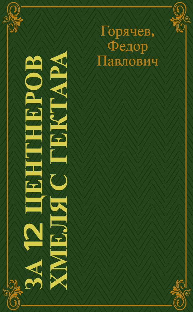 За 12 центнеров хмеля с гектара : Колхоз "Дело Ильича" Шемышейск. района