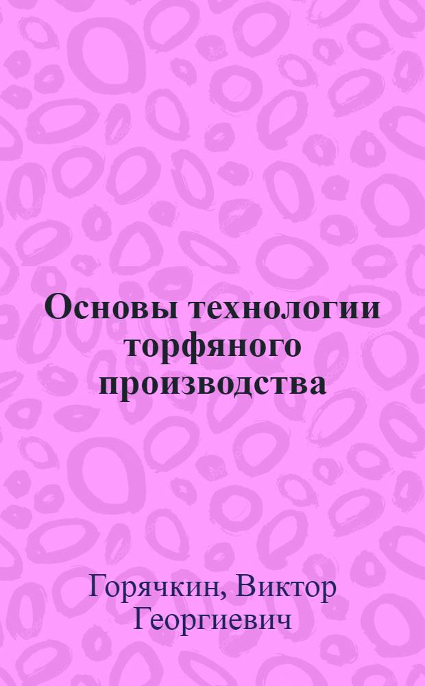 Основы технологии торфяного производства : Учеб. пособие для торф. ин-тов