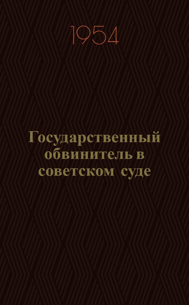 Государственный обвинитель в советском суде : Пособие для прокурорских работников