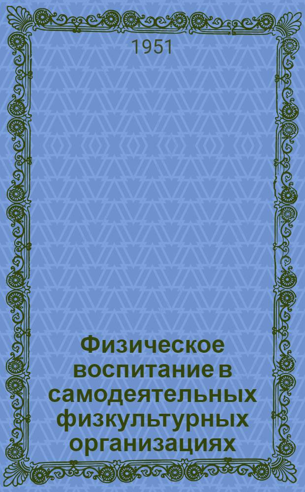 Физическое воспитание в самодеятельных физкультурных организациях : Сокр. стенограмма лекции Б.С. Граменицкого, прочит. на семинаре преподавателей теории физ. воспитания