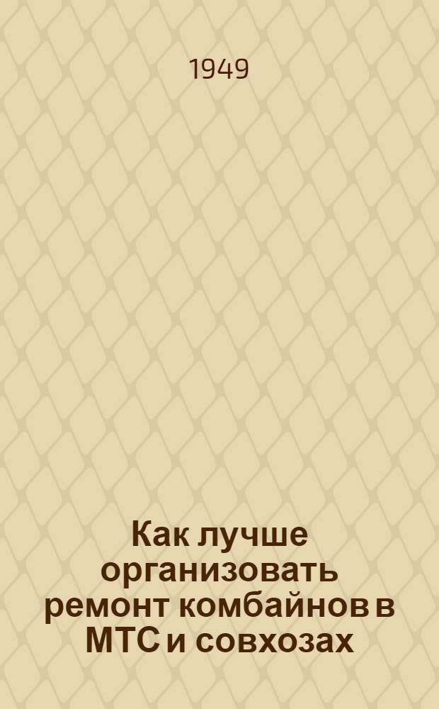 Как лучше организовать ремонт комбайнов в МТС и совхозах