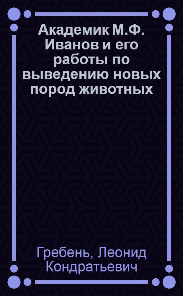 Академик М.Ф. Иванов и его работы по выведению новых пород животных