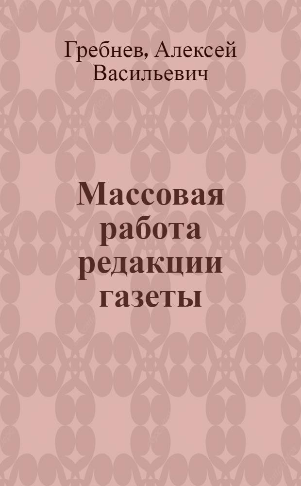 Массовая работа редакции газеты : Стенограмма лекции, прочит. в Высш. парт. школе при ЦК ВКП(б)