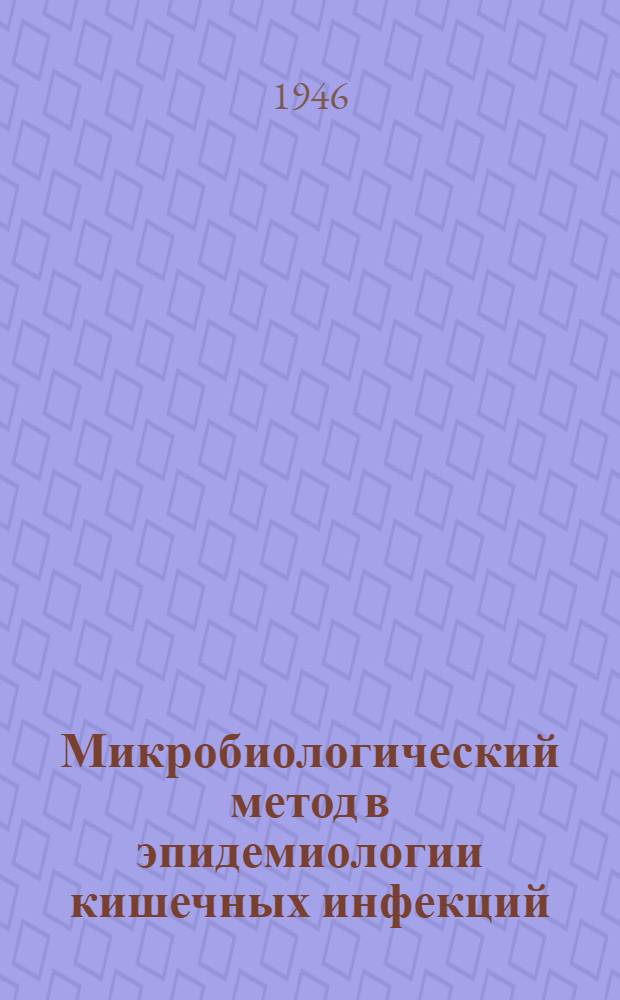 Микробиологический метод в эпидемиологии кишечных инфекций : Тезисы к дис. на соиск. учен. степени д-ра мед. наук