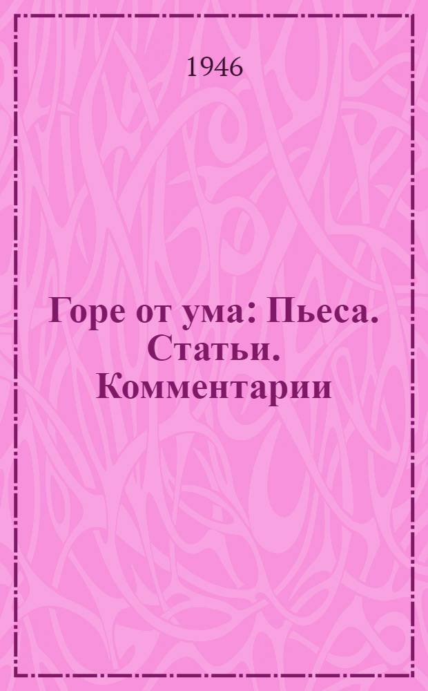 Горе от ума : Пьеса. Статьи. Комментарии