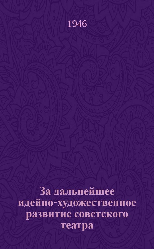 За дальнейшее идейно-художественное развитие советского театра