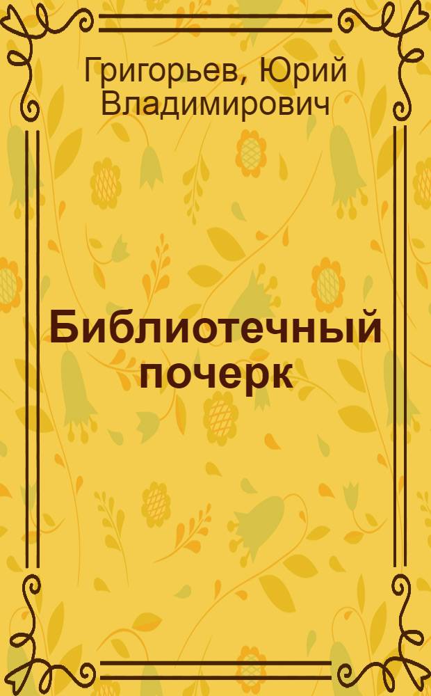 Библиотечный почерк : Практ. указания для библиотекарей и библиографов
