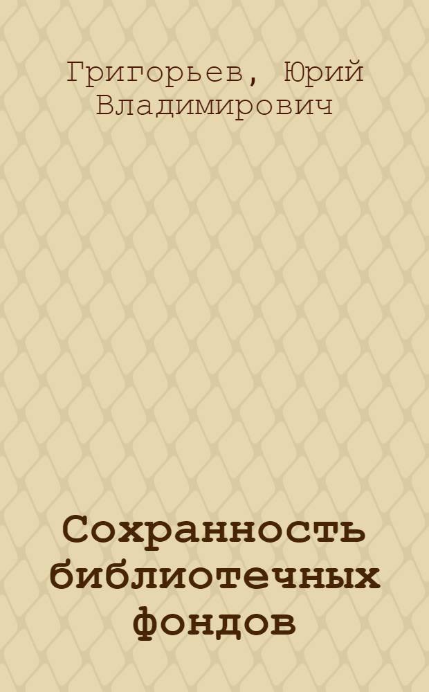 Сохранность библиотечных фондов : Упр. библиотек Ком-та по делам культ.-просвет. учреждений при Совете Министров РСФСР допущ. как практ. пособие для библиотекарей