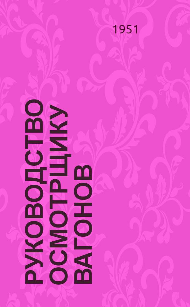 Руководство осмотрщику вагонов : Утв. Гл. упр. вагонного хозяйства МПС