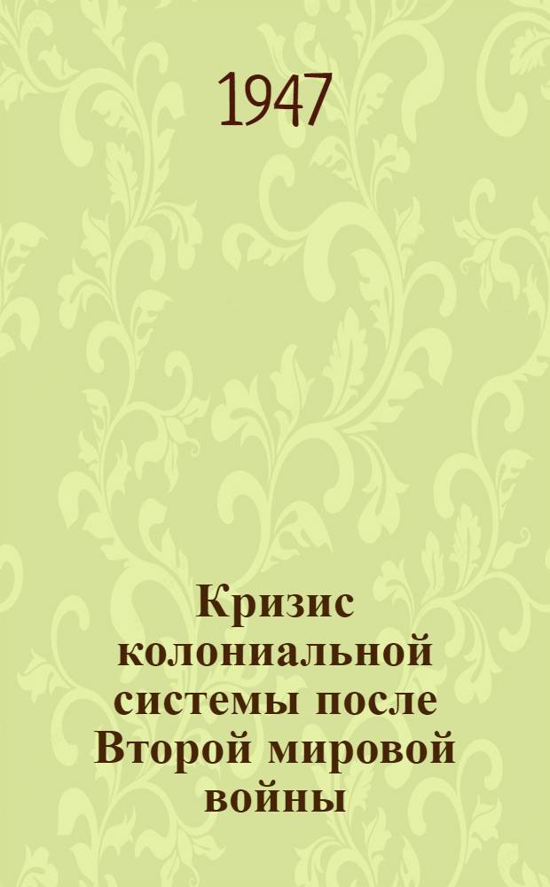 Кризис колониальной системы после Второй мировой войны : Стенограмма публ. лекции, прочит. 22 дек. 1946 г. в Лекц. зале в Москве