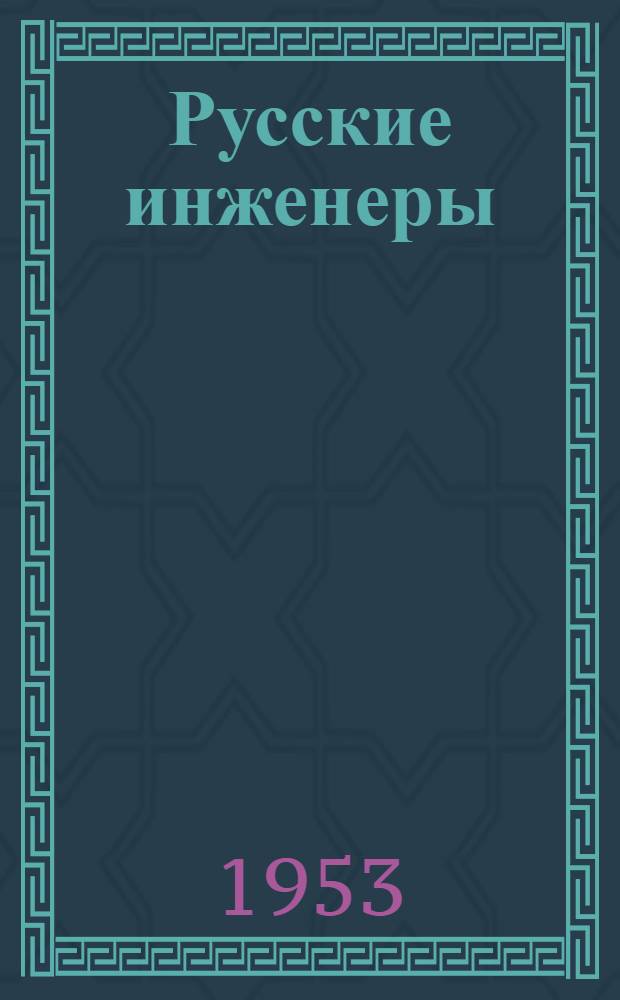 Русские инженеры : Жизнь и деятельность выдающихся русских инженеров