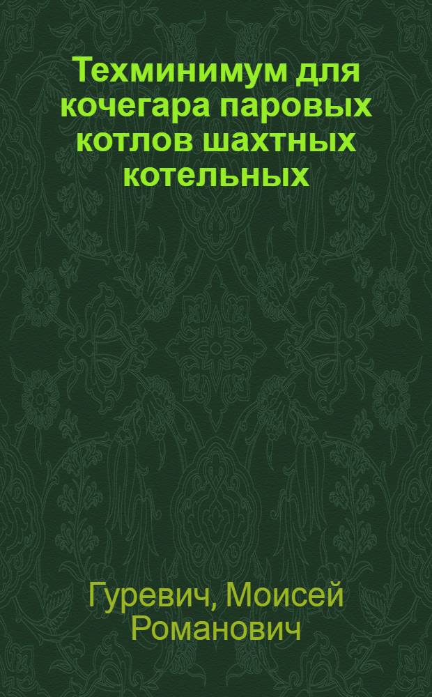 Техминимум для кочегара паровых котлов шахтных котельных : Учеб. пособие по техн. минимуму для рабочих