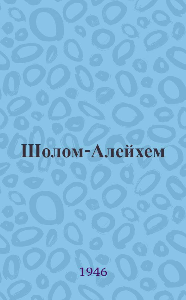 Шолом-Алейхем : Критико-биогр. очерк : К 30-летию со дня смерти. 1916-1946