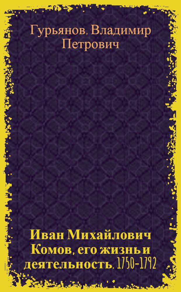 Иван Михайлович Комов, его жизнь и деятельность. [1750-1792] : К истории русской агрономии и географии