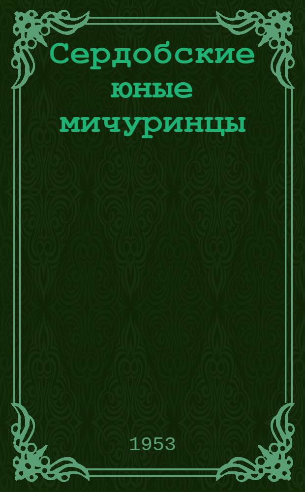 Сердобские юные мичуринцы : 12-летний опыт работы Сердоб. станции юных натуралистов
