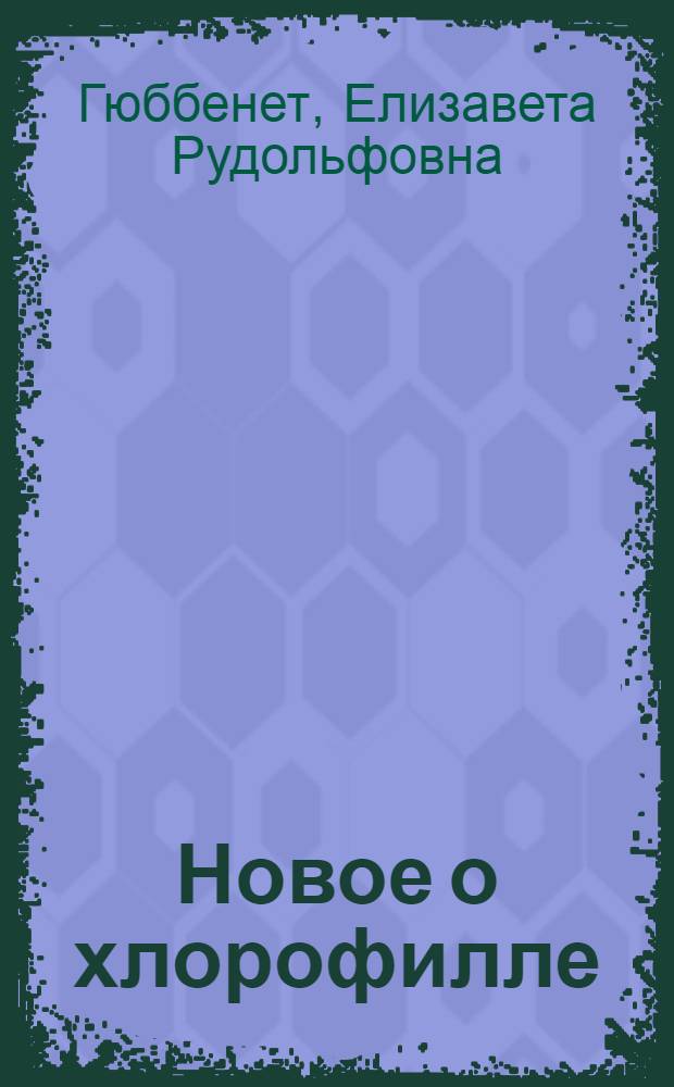 Новое о хлорофилле : Перераб. стенограмма лекции, прочит. в Ин-те усовершенствования учителей г. Ленинграда