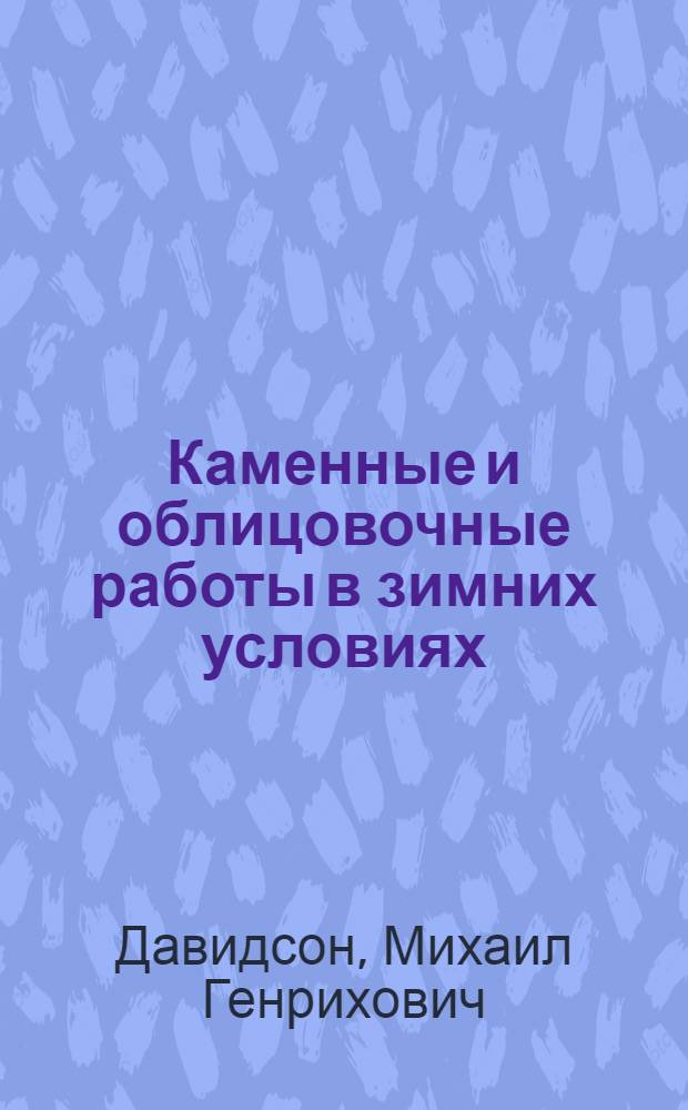 Каменные и облицовочные работы в зимних условиях : (Стенограмма лекции...)