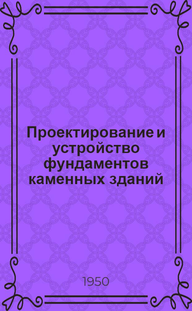 Проектирование и устройство фундаментов каменных зданий : Врем. техн. указания по проектированию и устройству фундаментов в Ленинграде и районах, имеющих сходные с Ленинградом климат. условия