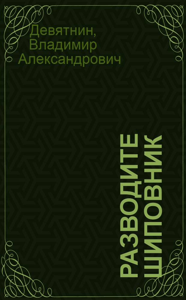 Разводите шиповник
