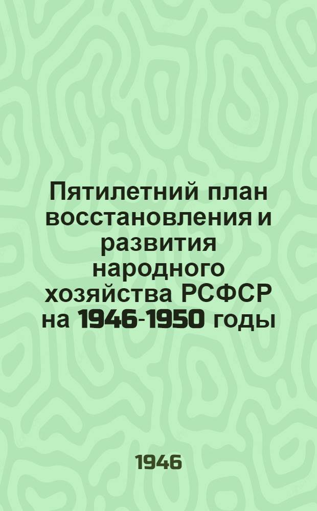 Пятилетний план восстановления и развития народного хозяйства РСФСР на 1946-1950 годы : Доклад и заключительное слово пред. Гос. плановой комиссии РСФСР тов. Д.Д. Дегтярь на 7 сессии Верховного Совета РСФСР 20-22 июня 1946 г. Закон о пятилетнем плане восстановления и развития народного хозяйства РСФСР на 1946-1950 годы