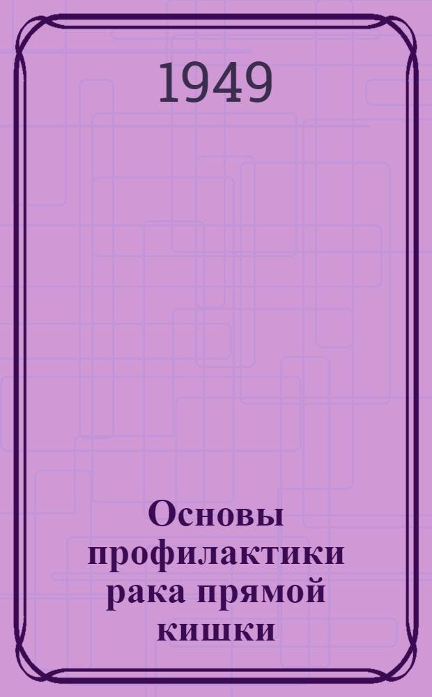 Основы профилактики рака прямой кишки : (Клинико-морфол. исследование)