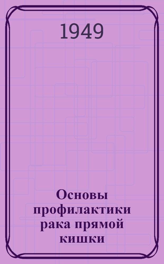 Основы профилактики рака прямой кишки : (Клинико-морфол. исследование)