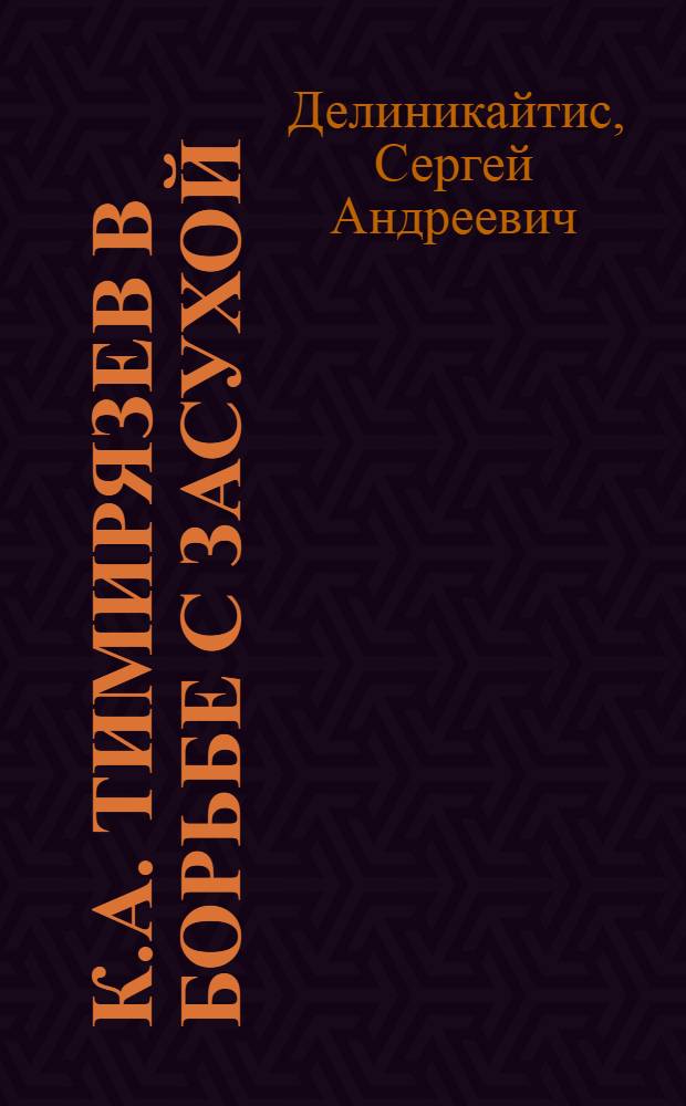 К.А. Тимирязев в борьбе с засухой