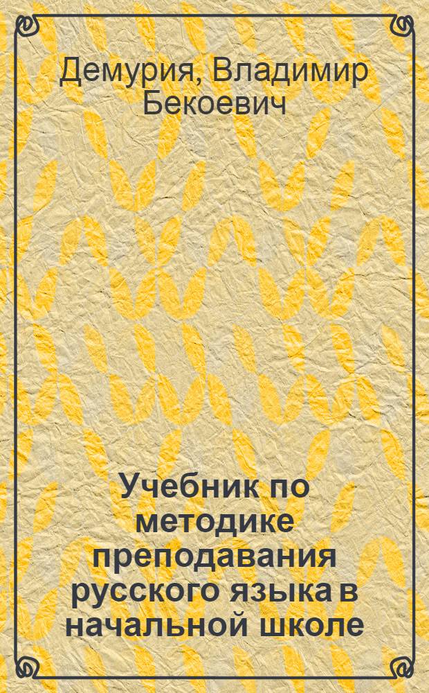 Учебник по методике преподавания русского языка в начальной школе : (Для груз. пед. училищ)