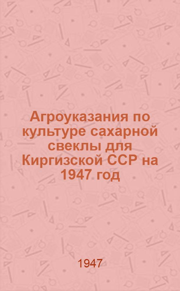 Агроуказания по культуре сахарной свеклы для Киргизской ССР на 1947 год