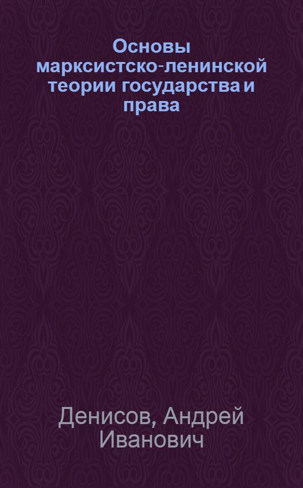 Основы марксистско-ленинской теории государства и права : Курс лекций, прочит. в Высш. парт. школе при ЦК ВКП(б)
