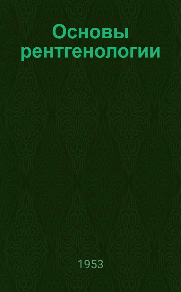 Основы рентгенологии : Для студентов мед. стоматол. ин-тов