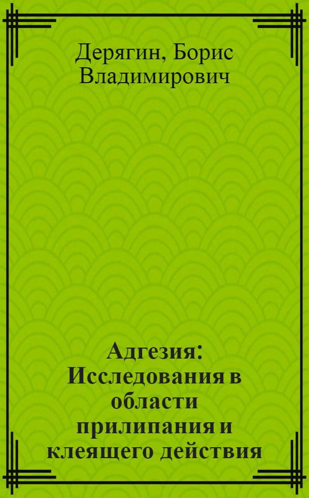 Адгезия : Исследования в области прилипания и клеящего действия