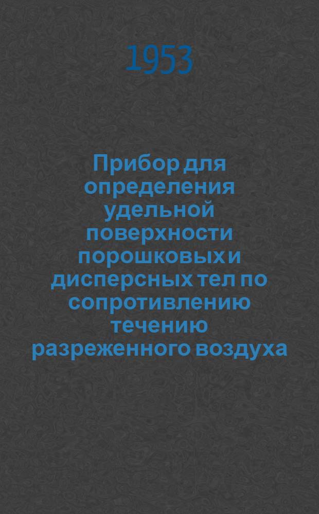 Прибор для определения удельной поверхности порошковых и дисперсных тел по сопротивлению течению разреженного воздуха : (Руководство)