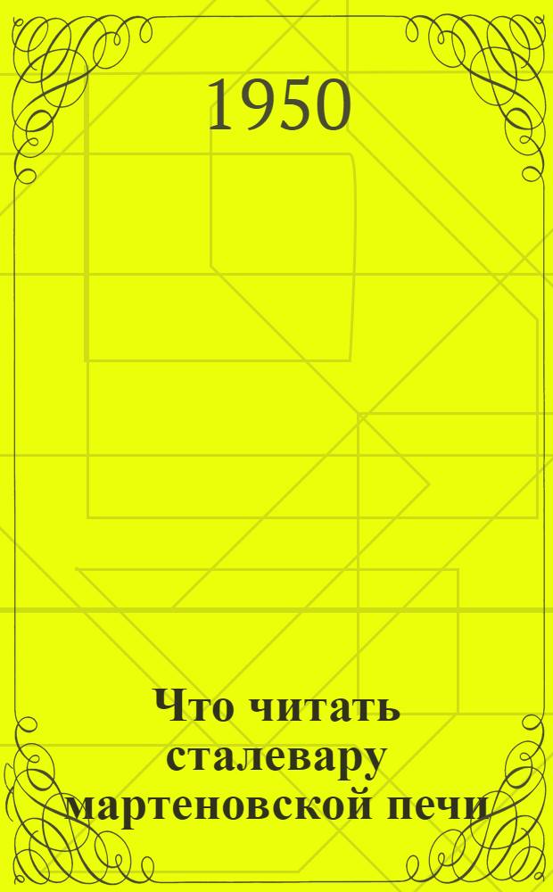 Что читать сталевару мартеновской печи : Рек. обзор литературы