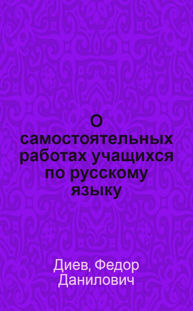 О самостоятельных работах учащихся по русскому языку : Курс 5-7 классов