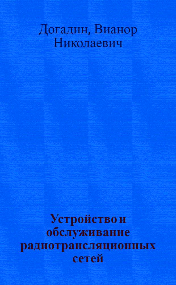 Устройство и обслуживание радиотрансляционных сетей : Одобр. Учен. сов. проф.-техн. образования в качестве учебника для ремесл. училищ связи