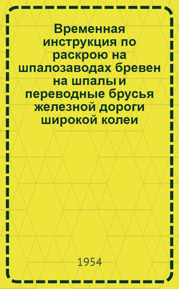 Временная инструкция по раскрою на шпалозаводах бревен на шпалы и переводные брусья железной дороги широкой колеи