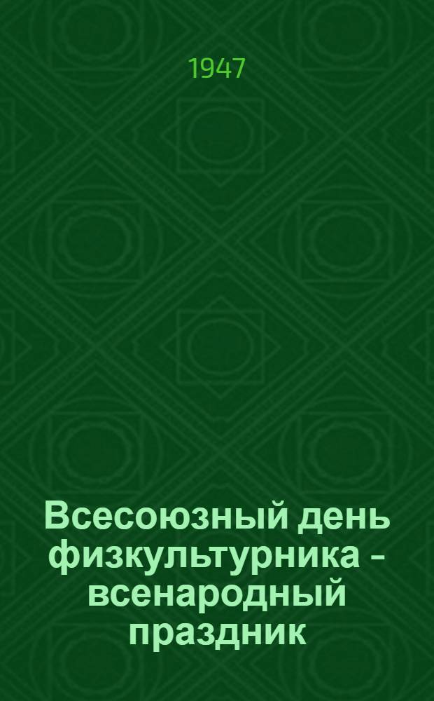 Всесоюзный день физкультурника - всенародный праздник : (В помощь докладчикам)