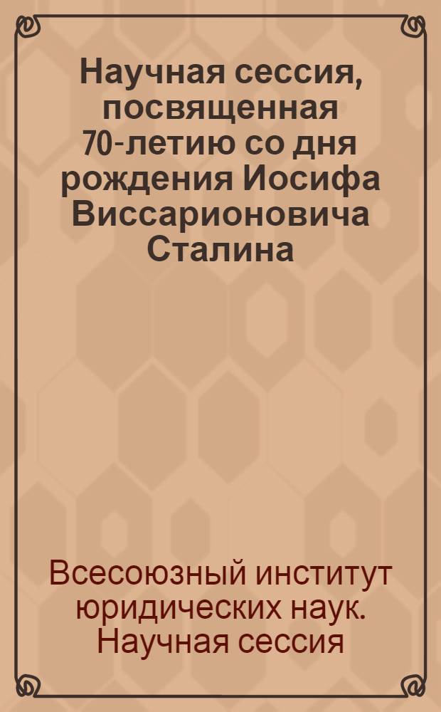 Научная сессия, посвященная 70-летию со дня рождения Иосифа Виссарионовича Сталина : Тезисы докладов