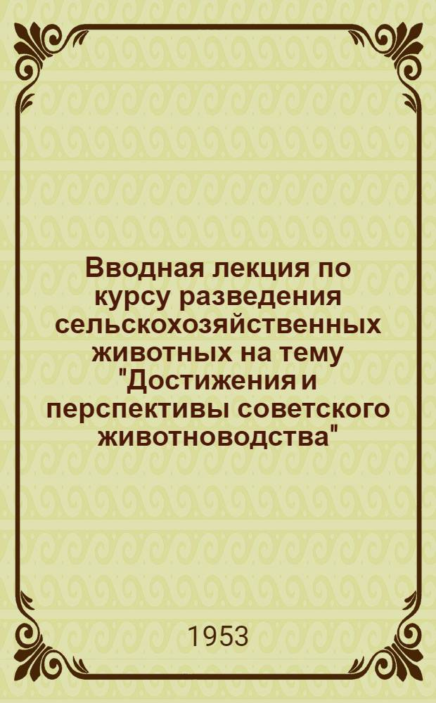 Вводная лекция по курсу разведения сельскохозяйственных животных на тему "Достижения и перспективы советского животноводства"