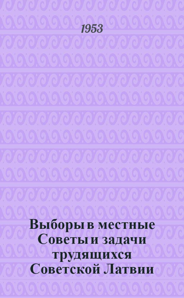 Выборы в местные Советы и задачи трудящихся Советской Латвии