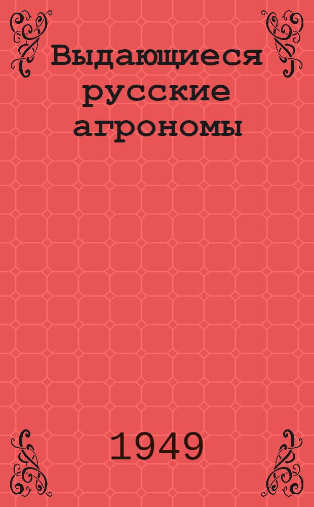 Выдающиеся русские агрономы : Сборник лекций, прочит. в колхоз. лекториях Области