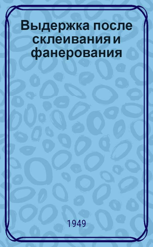Выдержка после склеивания и фанерования