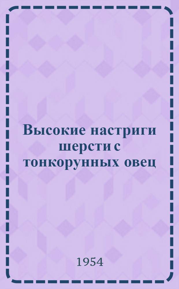 Высокие настриги шерсти с тонкорунных овец : Опыт ст. чабана совхоза "Большевик" Ставроп. края М.Г. Задорожного