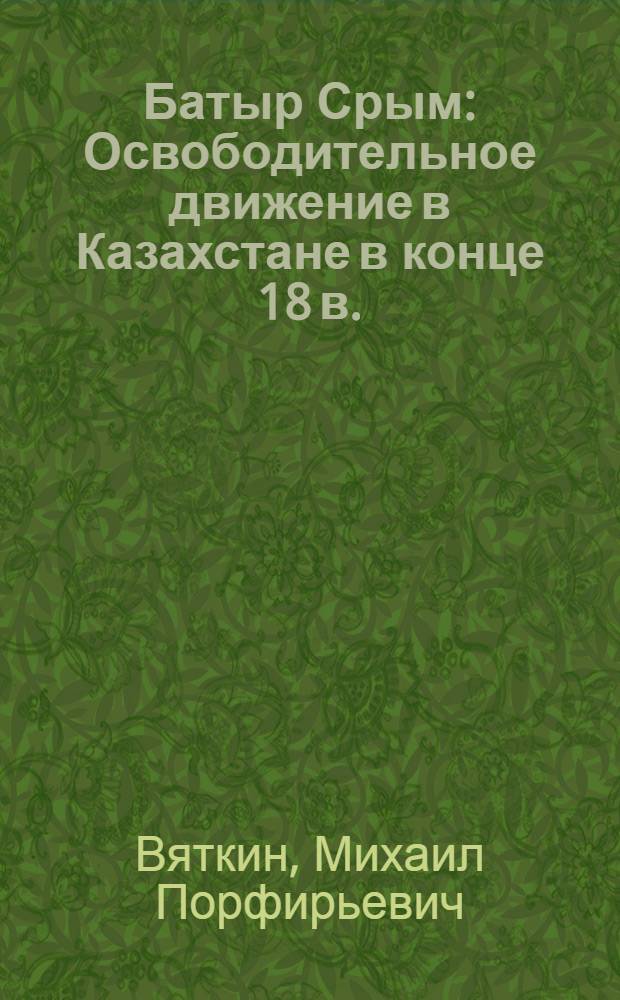 Батыр Срым : Освободительное движение в Казахстане в конце 18 в.